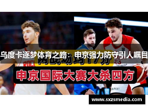乌度卡逐梦体育之路：申京强力防守引人瞩目